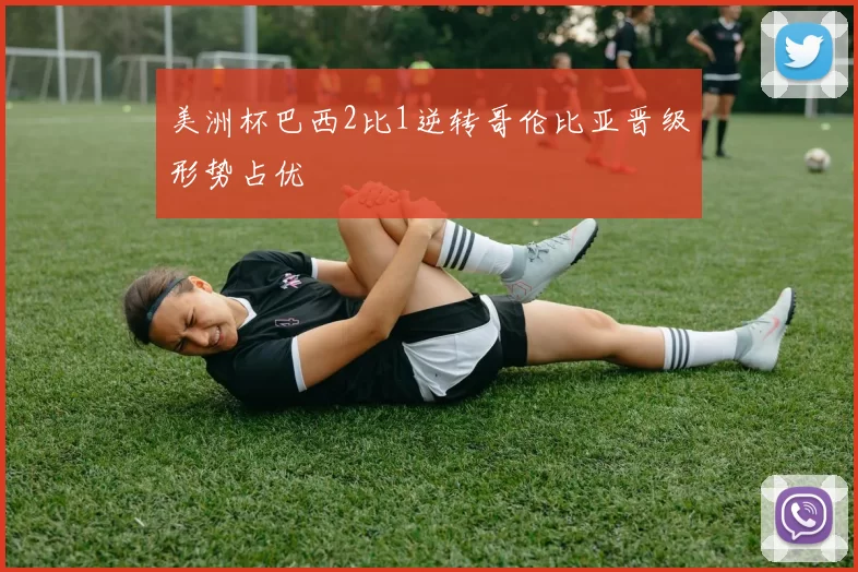 美洲杯巴西2比1逆转哥伦比亚晋级形势占优