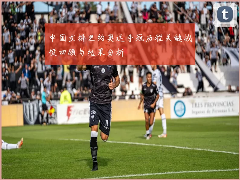 中国女排里约奥运夺冠历程关键战役回顾与结果分析