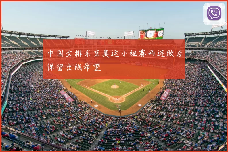 中国女排东京奥运小组赛两连败后保留出线希望